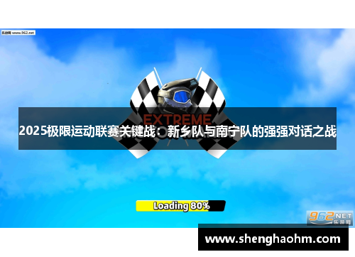 2025极限运动联赛关键战：新乡队与南宁队的强强对话之战